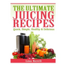 The Ultimate Juicing Recipes: Quick, Simple, Healthy & Delicious