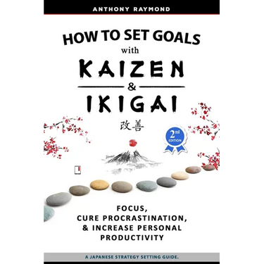 How to Set Goals with Kaizen & Ikigai: A Japanese strategy-setting guide. Focus, Cure Procrastination, & Increase Personal Productivity.