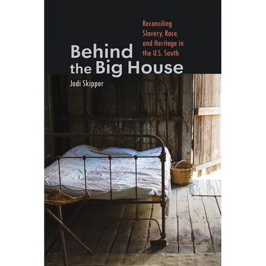 Behind the Big House: Reconciling Slavery, Race, and Heritage in the U.S. South