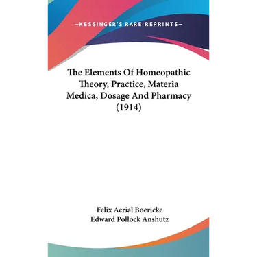 The Elements Of Homeopathic Theory, Practice, Materia Medica, Dosage And Pharmacy (1914)