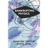Bankrupting Physics: How Today's Top Scientists are Gambling Away Their Credibility
