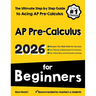 AP Pre-Calculus for Beginners: The Ultimate Step by Step Guide to Acing AP Precalculus