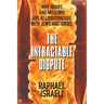 The Intractable Dispute: Why Arabs and Muslims Are at Loggerheads with Jews and Israel