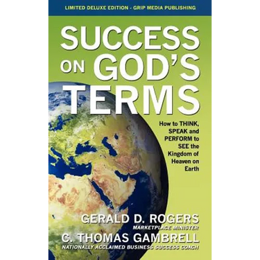 Success on God's Terms: How to THINK, SPEAK and PERFORM to SEE the Kingdom of Heaven on Earth