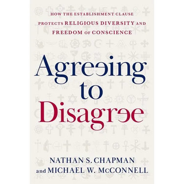 Agreeing to Disagree: How the Establishment Clause Protects Religious Diversity and Freedom of Conscience