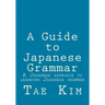 A Guide to Japanese Grammar: A Japanese approach to learning Japanese grammar