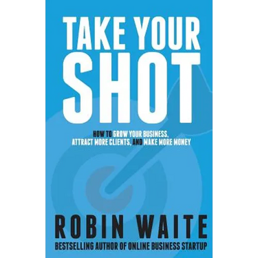 Take Your Shot: How to Grow Your Business, Attract More Clients, and Make More Money