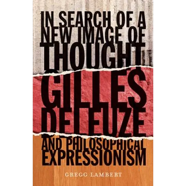 In Search of a New Image of Thought: Gilles Deleuze and Philosophical Expressionism