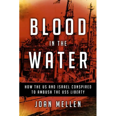 Blood in the Water: How the Us and Israel Conspired to Ambush the USS Liberty