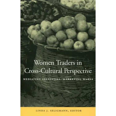 Women Traders in Cross-Cultural Perspective: Mediating Identities, Marketing Wares