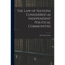 The Law of Nations Considered as Independent Political Communities
