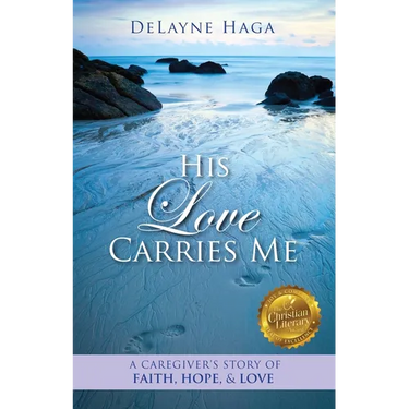 His Love Carries Me: A Caregiver's Story of Faith, Hope, and Love