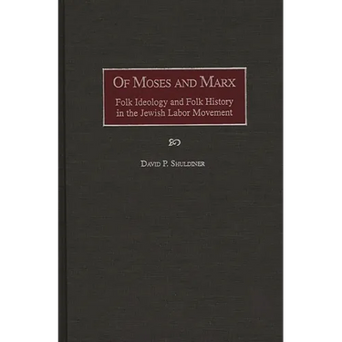 Of Moses and Marx: Folk Ideology and Folk History in the Jewish Labor Movement