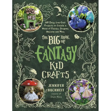 The Big Book of Fantasy Kid Crafts: 60 Easy, Low-Cost Projects to Create a World of Fairies, Dragons, Unicorns and More