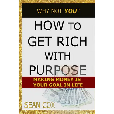 How to Get Rich with Purpose: Making Money Is Your Goal in Life