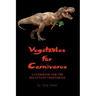 Vegetables for Carnivores - A Cookbook for the Reluctant Vegetarian