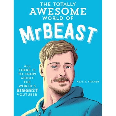 The Totally Awesome World of Mrbeast: Learn All There Is to Know about the World's Biggest Youtuber