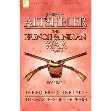 The French & Indian War Novels: 2-The Rulers of the Lakes & The Masters of the Peaks