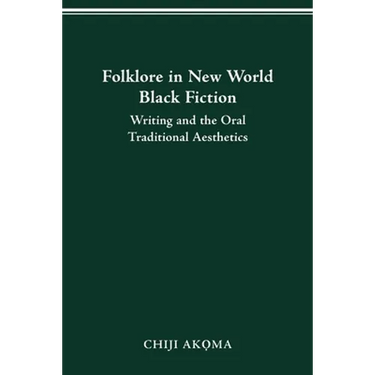 Folklore in New World Black Fiction: Writing and the Oral Traditional Aesthetics