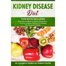 KIDNEY DISEASE DIET - This Book Includes: Renal Diet CookBook and Kidney Disease Diet. The First Complete Collection for a Healthy Diet and proper Lif