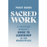 Sacred Work: A Christian Woman's Guide to Leadership in the Marketplace