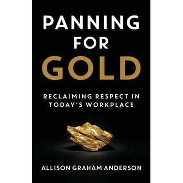 Panning for Gold: Reclaiming Respect in Today's Workplace