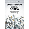 Everybody Needs a Screw: What I Learned from Selling Fasteners for Forty Years