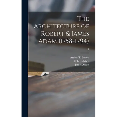 The Architecture of Robert & James Adam (1758-1794); 1
