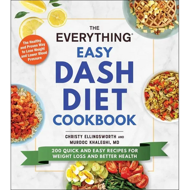 The Everything Easy Dash Diet Cookbook: 200 Quick and Easy Recipes for Weight Loss and Better Health