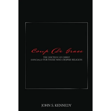 Coup De Grace: The Doctrine of Christ Especially for Those Who Despise Religion