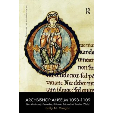 Archbishop Anselm 1093-1109: Bec Missionary, Canterbury Primate, Patriarch of Another World