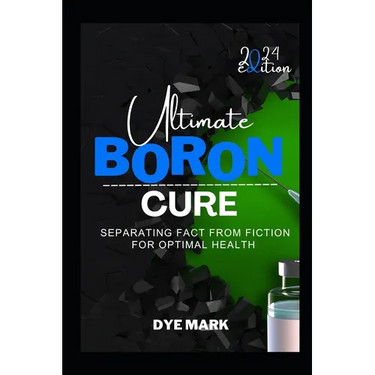 Ultimate Boron Cure: Separating Fact from Fiction for Optimal Health