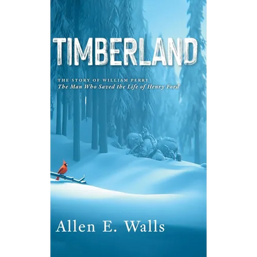 Timberland: The Story of William Perry: The Man Who Saved the Life of Henry Ford
