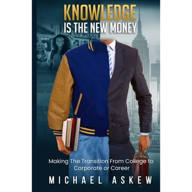 Knowledge Is the New Money Making the Transition from College to Corporate or Career