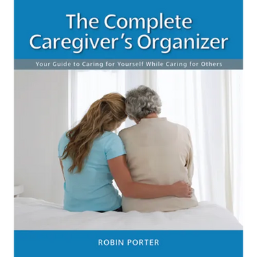 The Complete Caregiver's Organizer: Your Guide to Caring for Yourself While Caring for Others