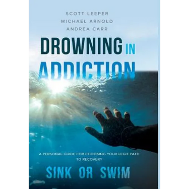Drowning in Addiction: Sink or Swim: A Personal Guide to Choosing Your Legit Path to Recovery