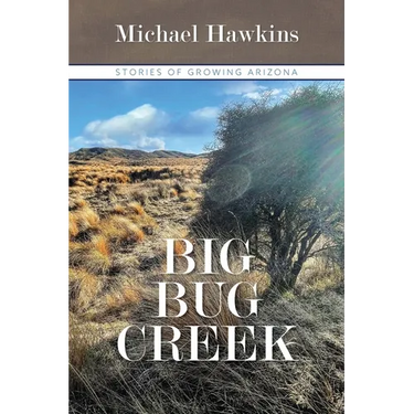 Big Bug Creek: Stories of Growing Arizona