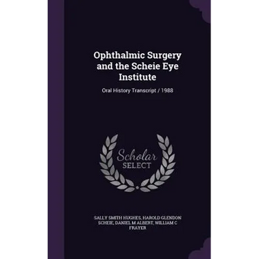 Ophthalmic Surgery and the Scheie Eye Institute: Oral History Transcript / 1988