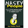 Nasty People: How to Stop Being Hurt by Them Without Stooping to Their Level