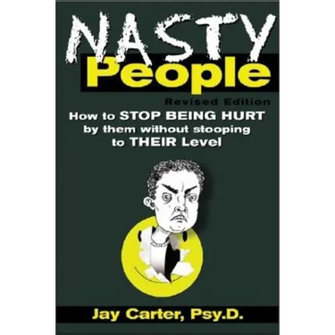 Nasty People: How to Stop Being Hurt by Them Without Stooping to Their Level
