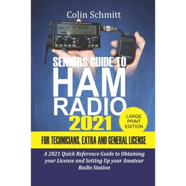 Seniors Guide to HAM Radio 2021 For Technicians, Extras and General License: A 2021 Quick Reference Guide to Obtaining License and Setting up your Ama