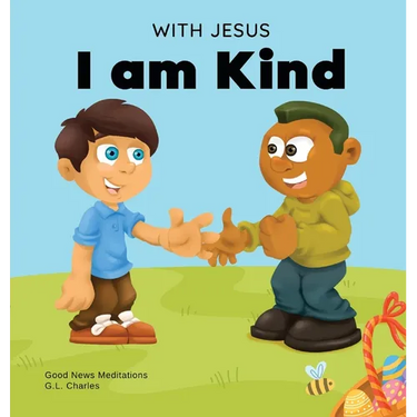 With Jesus I am Kind: An Easter children's Christian story about Jesus' kindness, compassion, and forgiveness to inspire kids to do the same in their