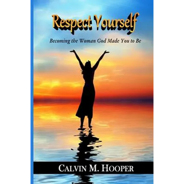 Respect Yourself: Becoming the Woman God Made You to Be