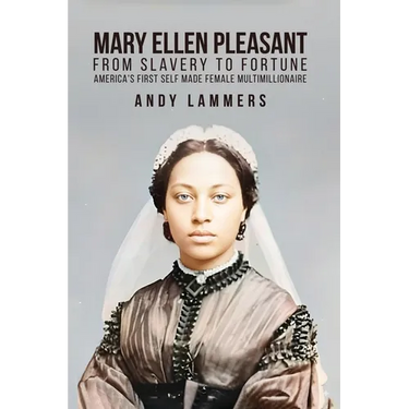 Mary Ellen Pleasant: From Slavery to Fortune America's First Self Made Female Multimillionaire