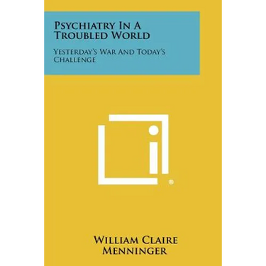 Psychiatry In A Troubled World: Yesterday's War And Today's Challenge
