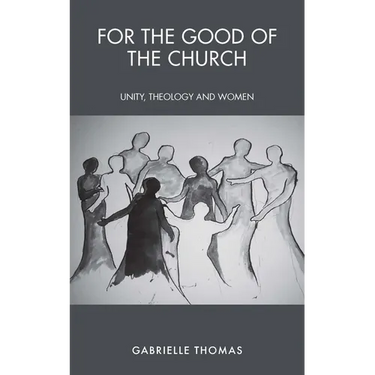 For the Good of the Church: Unity, Theology and Women