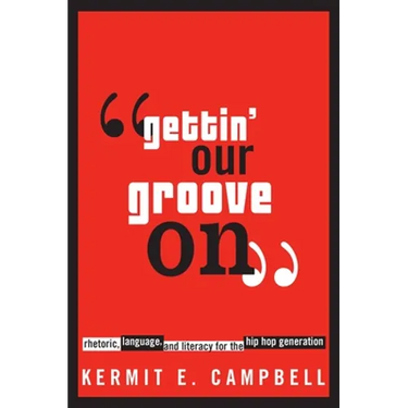 Gettin' Our Groove on: Rhetoric, Language, and Literacy for the Hip Hop Generation
