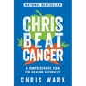 Chris Beat Cancer: A Comprehensive Plan for Healing Naturally