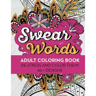 Swear Words Adult Coloring Book: De-Stress and Color Them! 60 + Designs