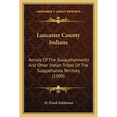 Lancaster County Indians: Annals Of The Susquehannocks And Other Indian Tribes Of The Susquehanna Territory (1909)
